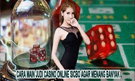 Cara Main Judi Casino Online Sicbo Agar Menang Banyak